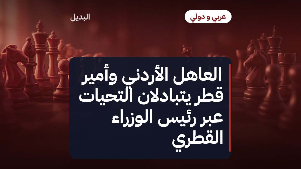 العاهل الأردني وأمير قطر يتبادلان التحيات عبر رئيس الوزراء القطري