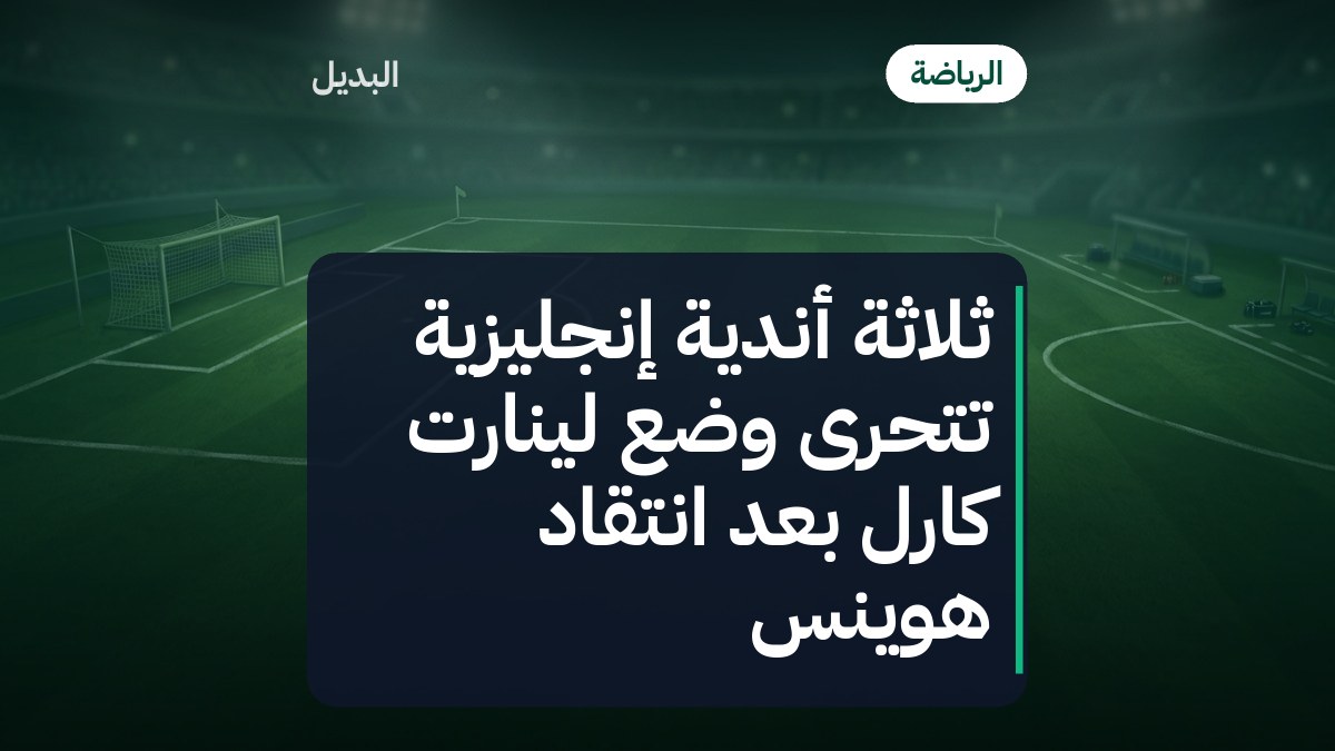 ثلاثة أندية إنجليزية تتحرى وضع لينارت كارل بعد انتقاد هوينس