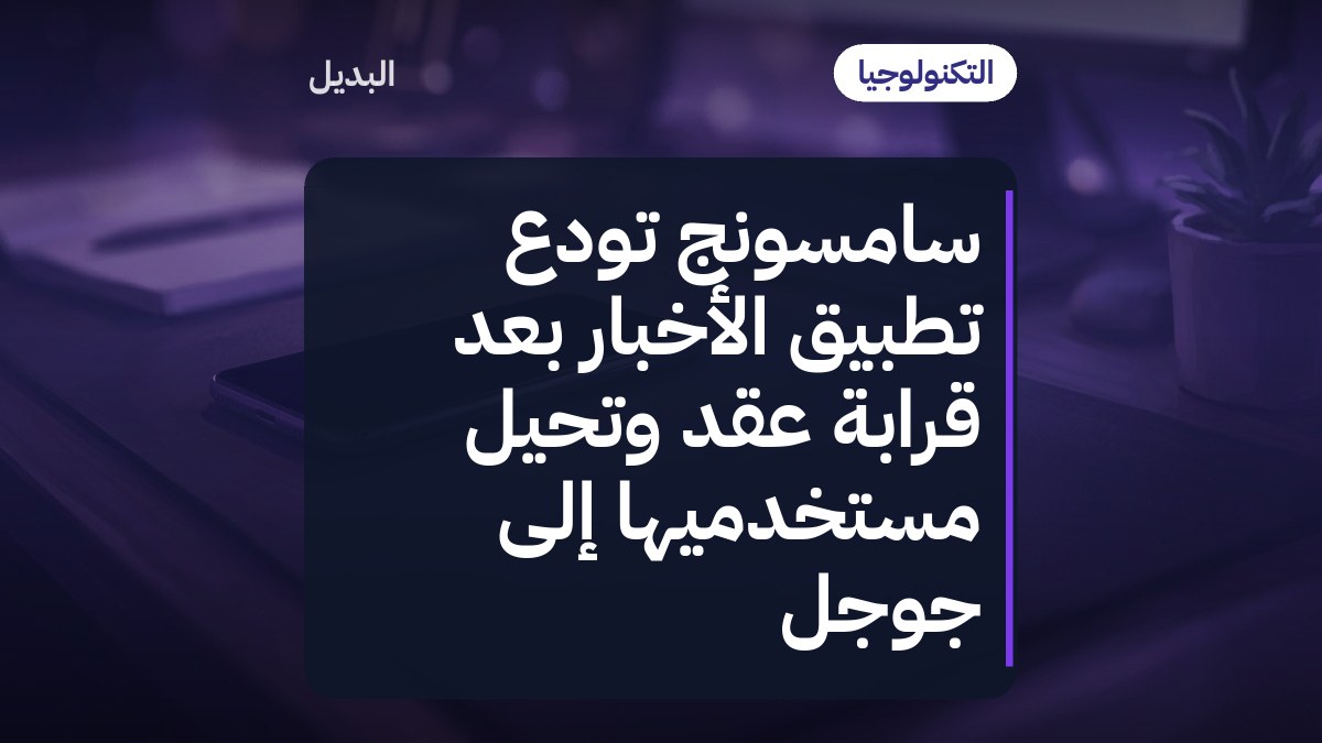 سامسونج تودّع تطبيق الأخبار بعد قرابة عقد وتحيل مستخدميها إلى جوجل