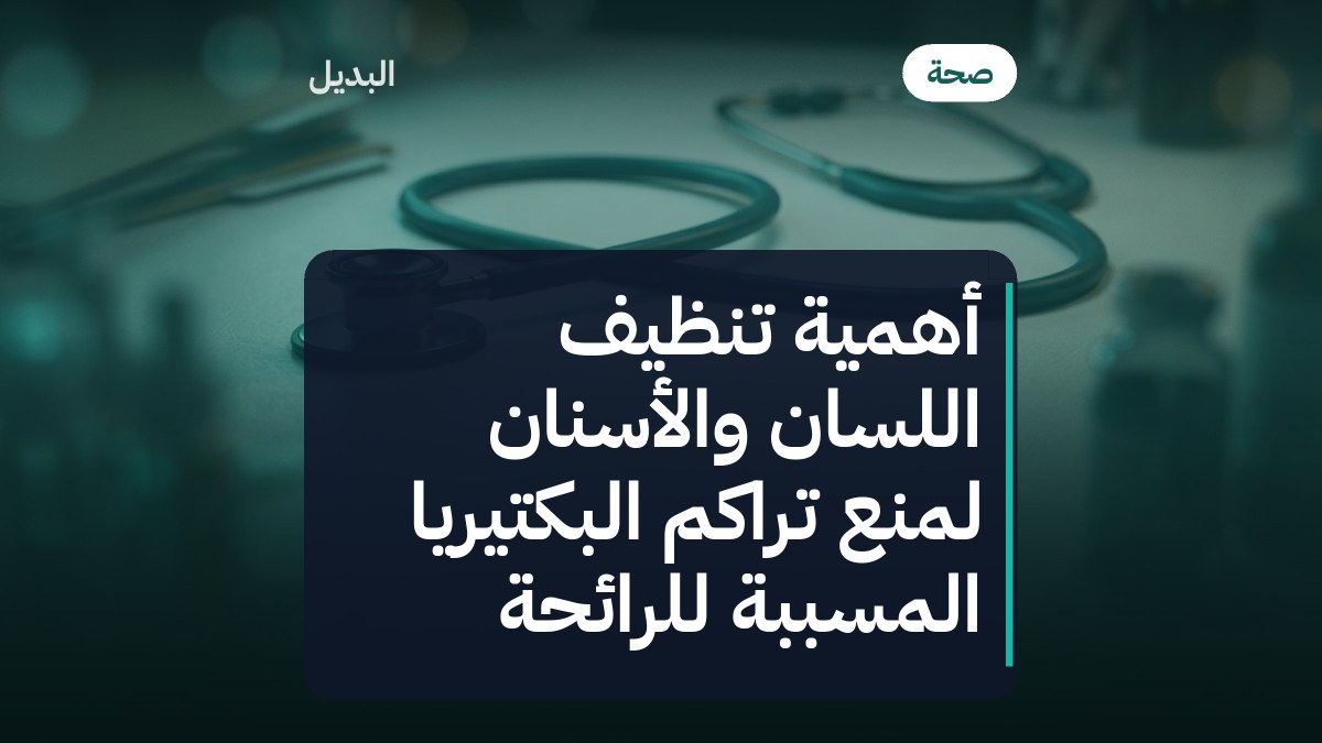 أهمية تنظيف اللسان والأسنان لمنع تراكم البكتيريا المسببة للرائحة